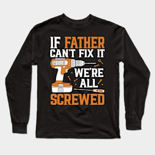 If Father Can't Fix It We're Screwed Funny Fathers Day Long Sleeve T-Shirt